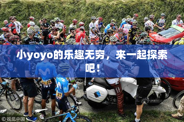 小yoyo的乐趣无穷，来一起探索吧！