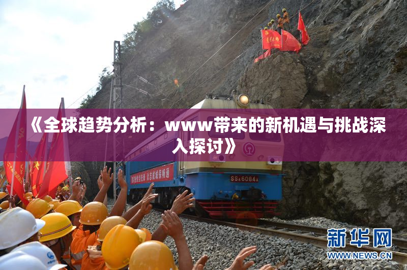 《全球趋势分析：www带来的新机遇与挑战深入探讨》