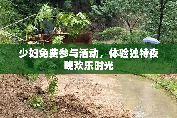 少妇免费参与活动，体验独特夜晚欢乐时光