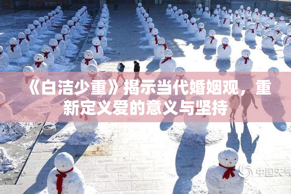 《白洁少重》揭示当代婚姻观，重新定义爱的意义与坚持