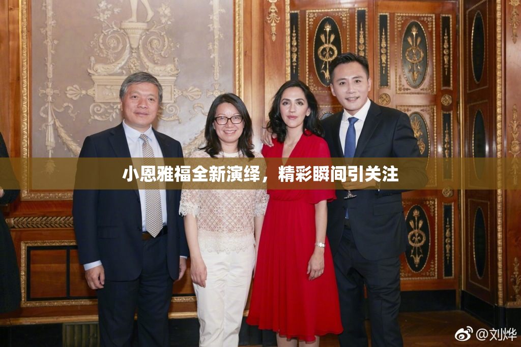 小恩雅福全新演绎，精彩瞬间引关注