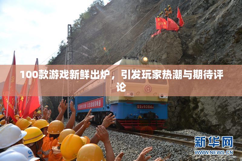 100款游戏新鲜出炉，引发玩家热潮与期待评论