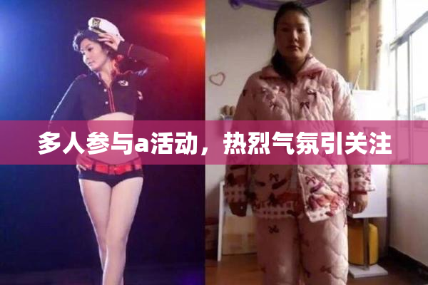 多人参与a活动，热烈气氛引关注