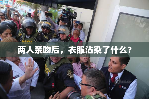 两人亲吻后，衣服沾染了什么？