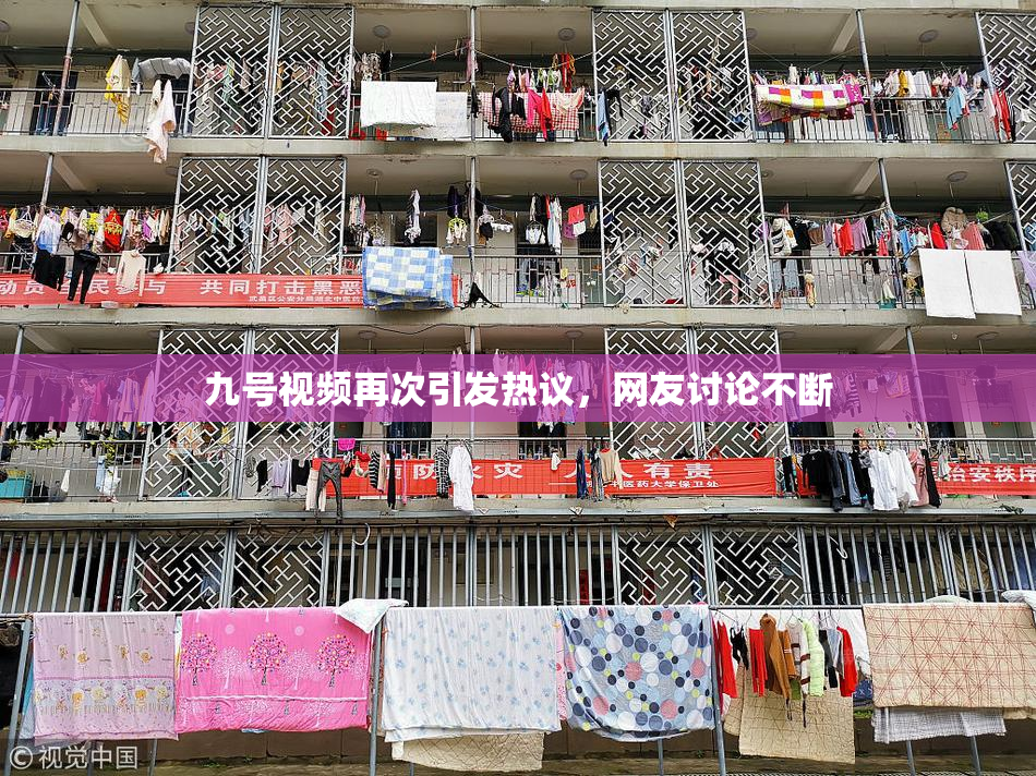 九号视频再次引发热议，网友讨论不断