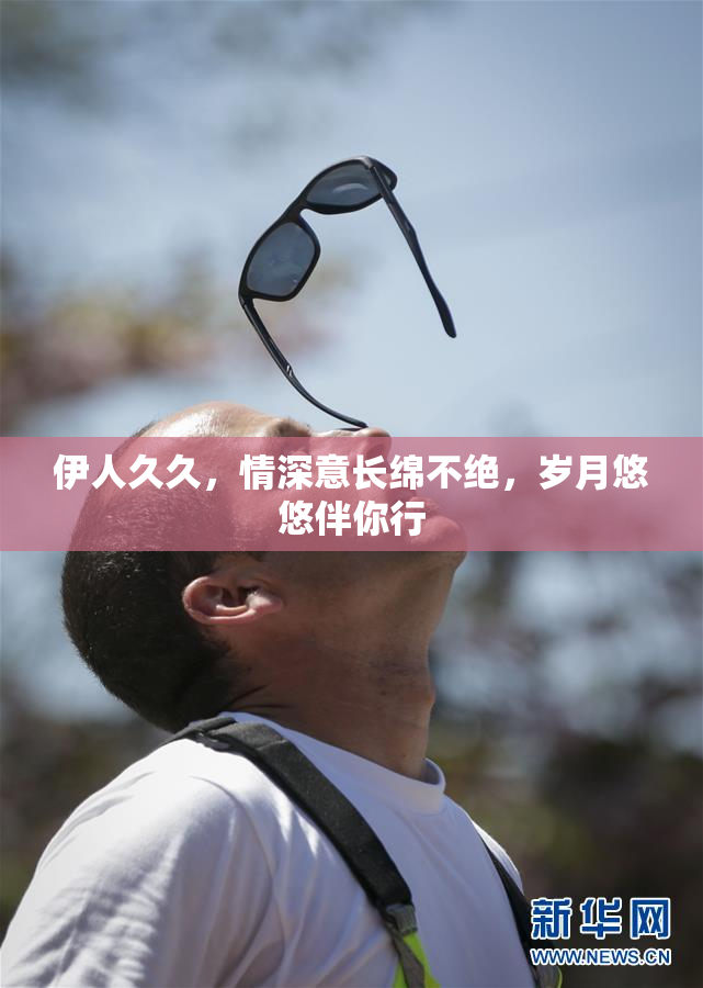伊人久久，情深意长绵不绝，岁月悠悠伴你行