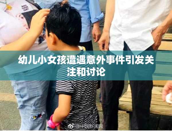 幼儿小女孩遭遇意外事件引发关注和讨论