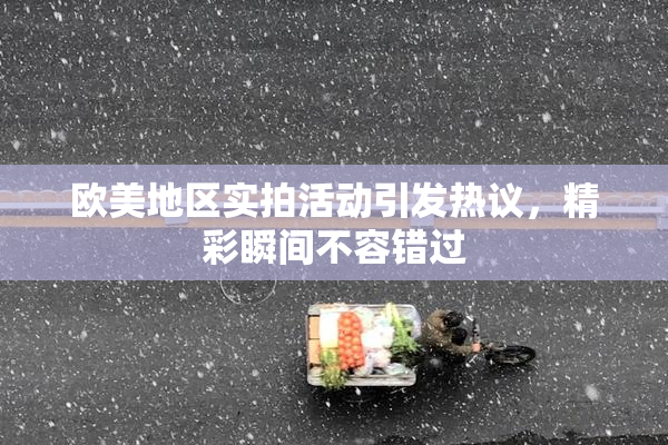欧美地区实拍活动引发热议，精彩瞬间不容错过