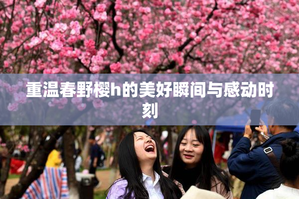 重温春野樱h的美好瞬间与感动时刻