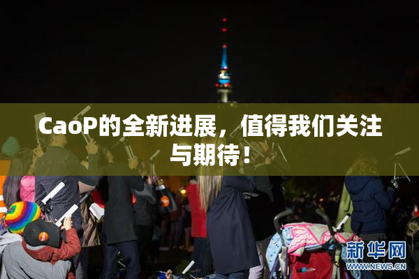 CaoP的全新进展，值得我们关注与期待！