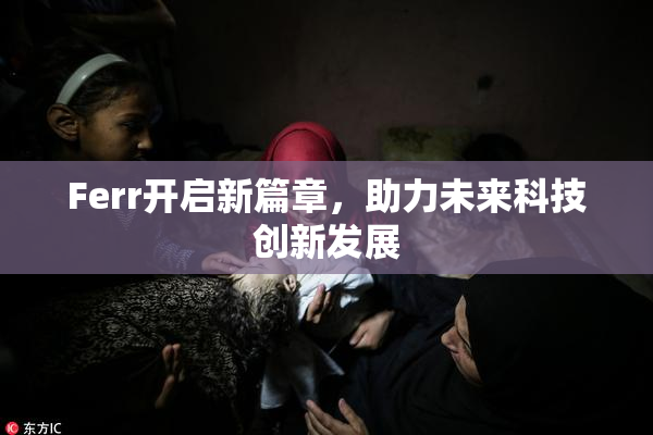 Ferr开启新篇章，助力未来科技创新发展