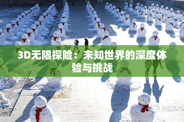 3D无限探险：未知世界的深度体验与挑战