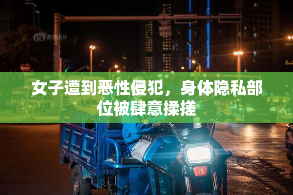 女子遭到恶性侵犯，身体隐私部位被肆意揉搓