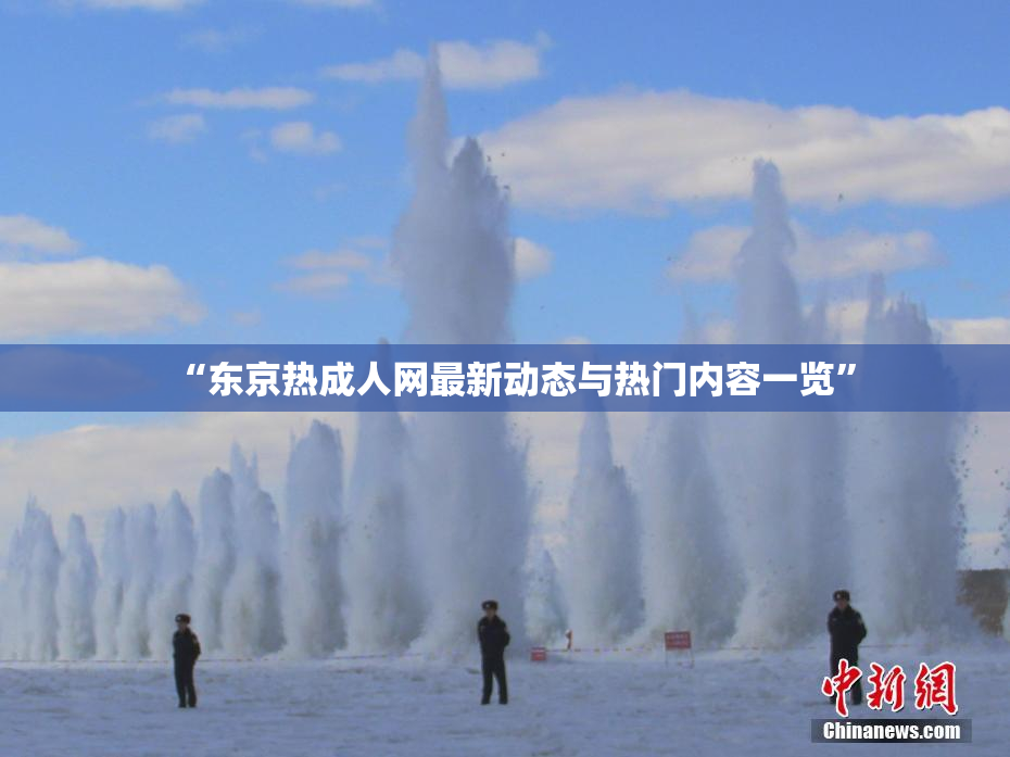 “东京热成人网最新动态与热门内容一览”