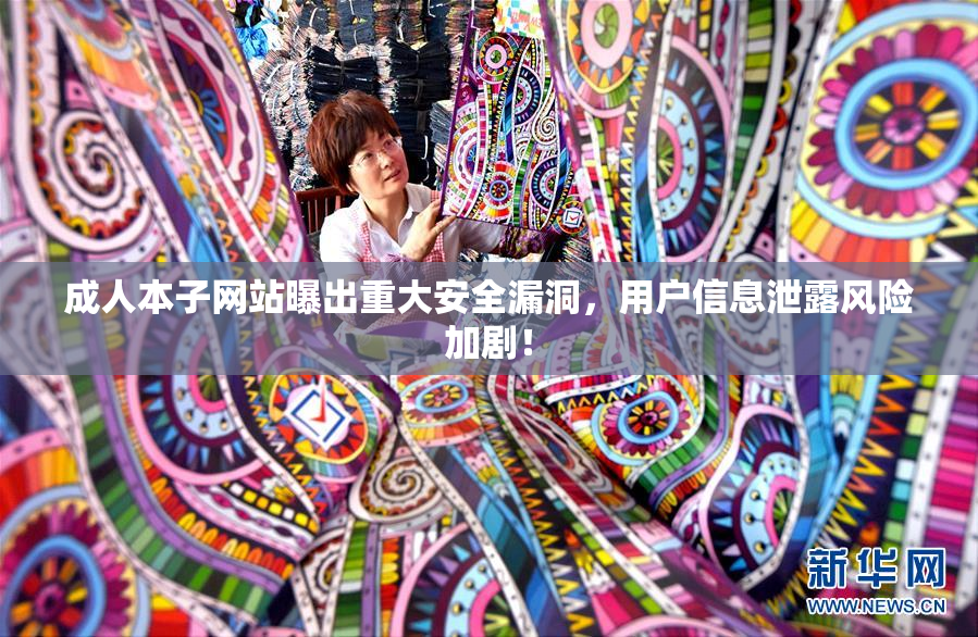成人本子网站曝出重大安全漏洞，用户信息泄露风险加剧！