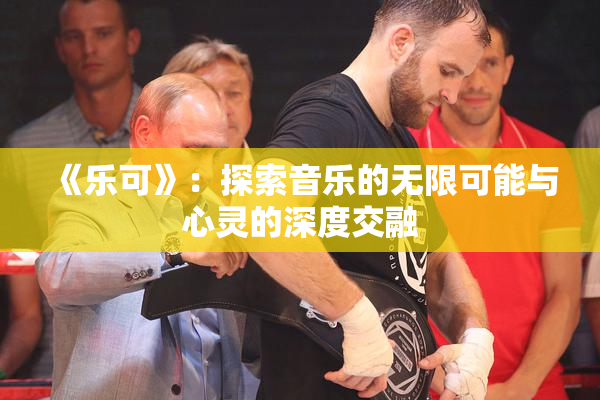 《乐可》：探索音乐的无限可能与心灵的深度交融