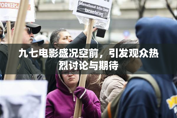 九七电影盛况空前，引发观众热烈讨论与期待