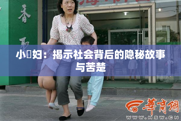 小婬妇：揭示社会背后的隐秘故事与苦楚