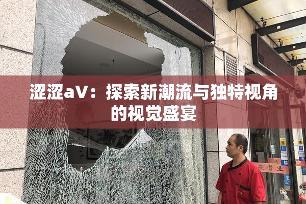 涩涩aV：探索新潮流与独特视角的视觉盛宴
