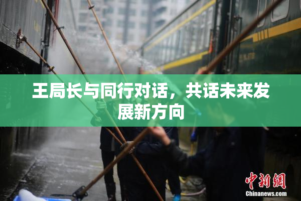 王局长与同行对话，共话未来发展新方向