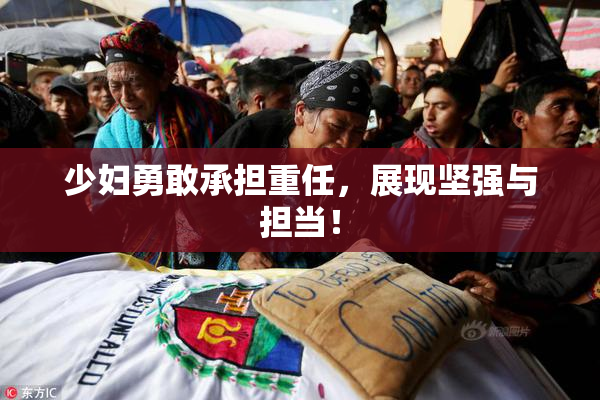 少妇勇敢承担重任，展现坚强与担当！
