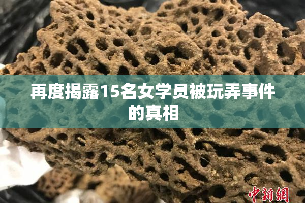 再度揭露15名女学员被玩弄事件的真相