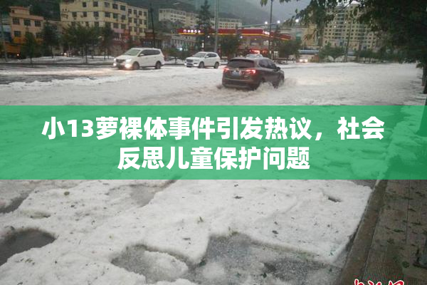小13萝裸体事件引发热议，社会反思儿童保护问题