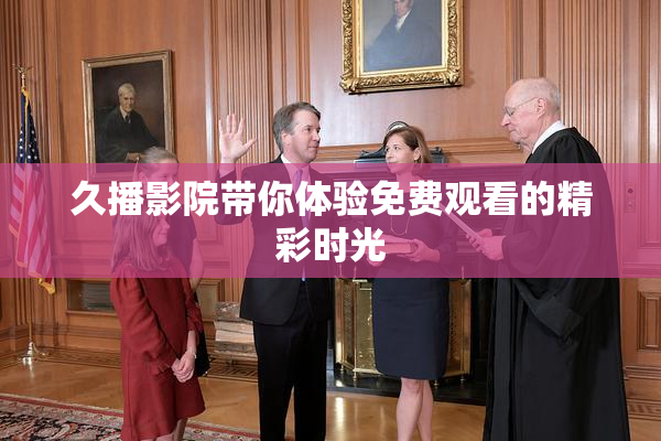 久播影院带你体验免费观看的精彩时光