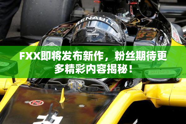 FXX即将发布新作，粉丝期待更多精彩内容揭秘！