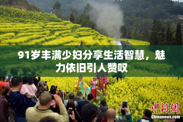 91岁丰满少妇分享生活智慧，魅力依旧引人赞叹