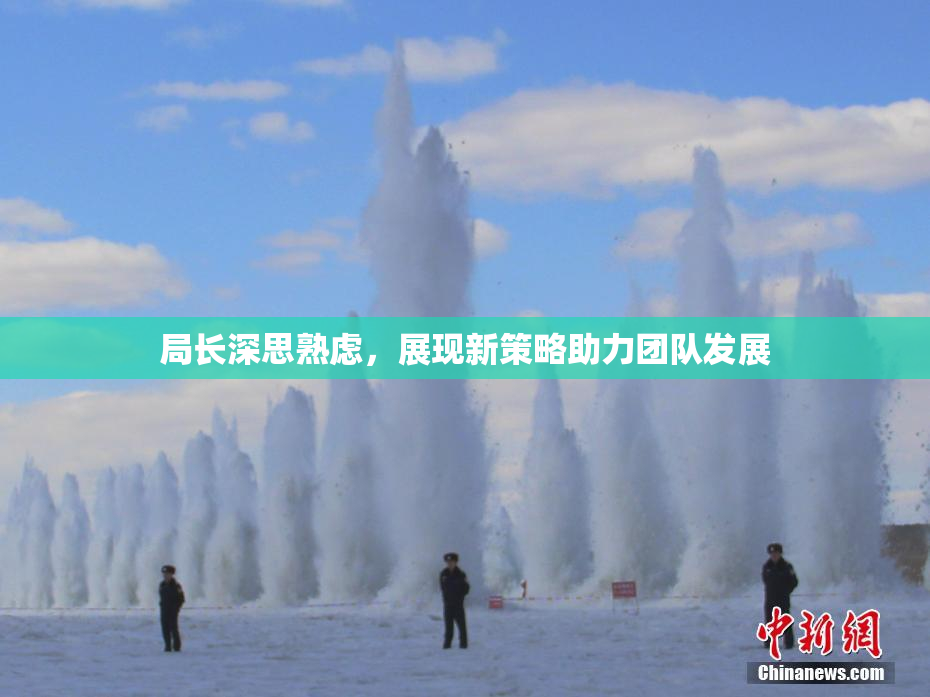 局长深思熟虑，展现新策略助力团队发展