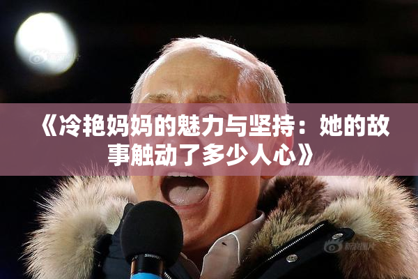 《冷艳妈妈的魅力与坚持：她的故事触动了多少人心》