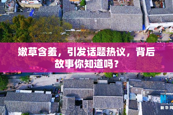 嫩草含羞，引发话题热议，背后故事你知道吗？