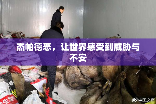 杰帕德恶，让世界感受到威胁与不安
