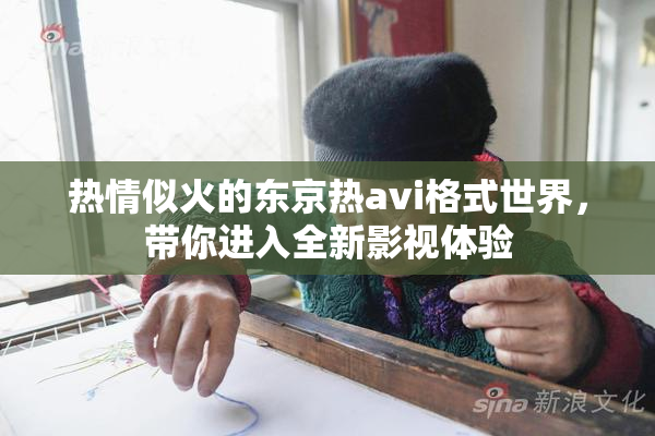 热情似火的东京热avi格式世界，带你进入全新影视体验