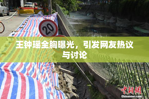 王钟瑶全胸曝光，引发网友热议与讨论