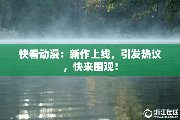 快看动漫：新作上线，引发热议，快来围观！