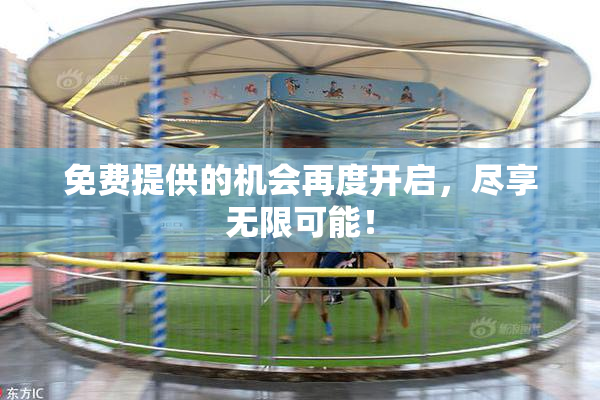 免费提供的机会再度开启，尽享无限可能！