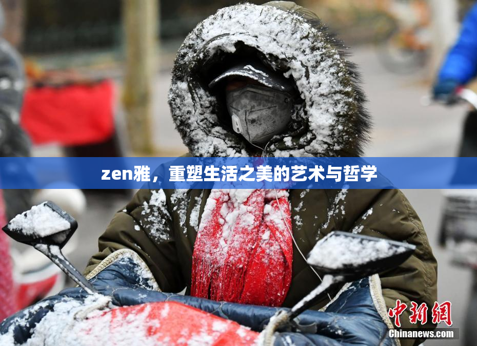 zen雅，重塑生活之美的艺术与哲学