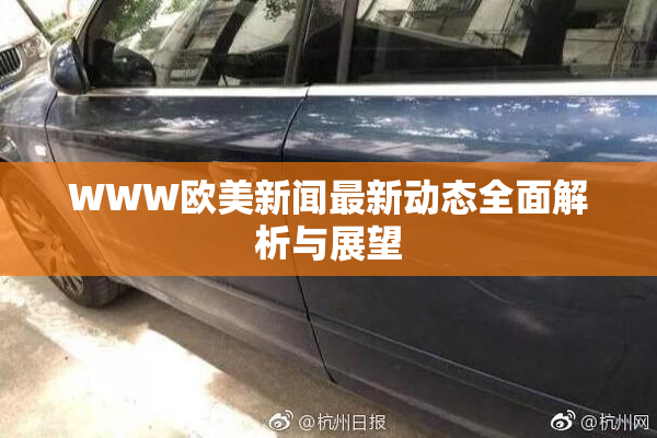 WWW欧美新闻最新动态全面解析与展望