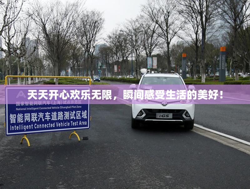 天天开心欢乐无限，瞬间感受生活的美好！
