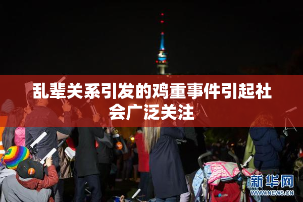 乱辈关系引发的鸡重事件引起社会广泛关注