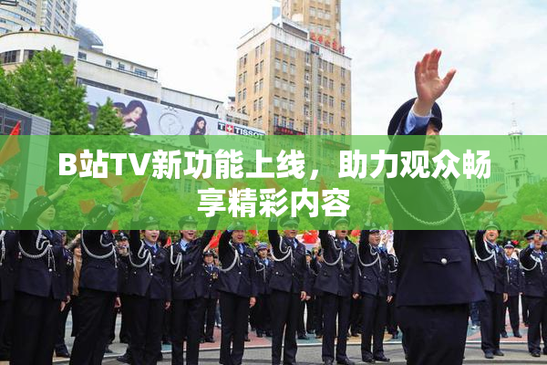 B站TV新功能上线，助力观众畅享精彩内容