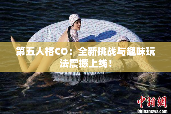 第五人格CO：全新挑战与趣味玩法震撼上线！