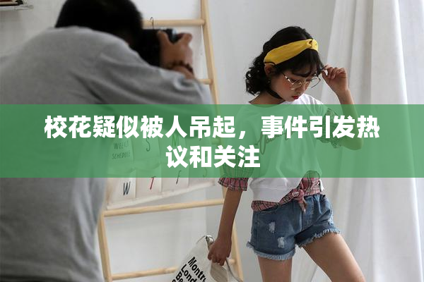 校花疑似被人吊起，事件引发热议和关注