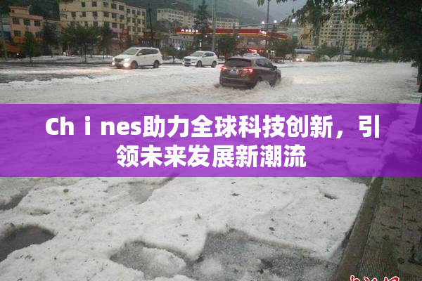 Chⅰnes助力全球科技创新，引领未来发展新潮流