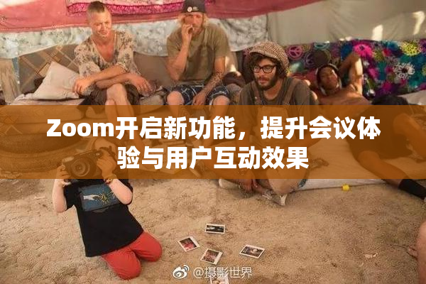 Zoom开启新功能，提升会议体验与用户互动效果