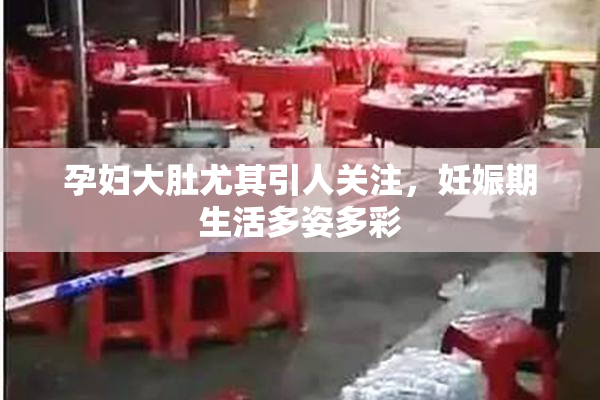 孕妇大肚尤其引人关注，妊娠期生活多姿多彩