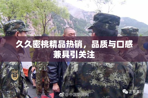 久久密桃精品热销，品质与口感兼具引关注
