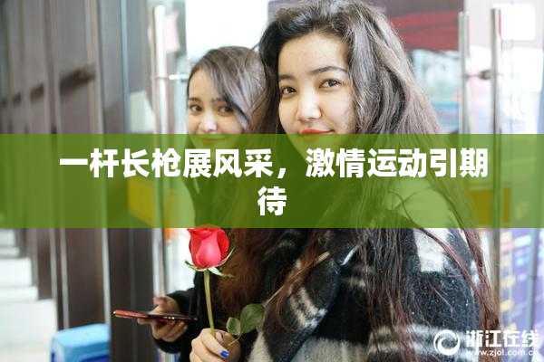 一杆长枪展风采，激情运动引期待